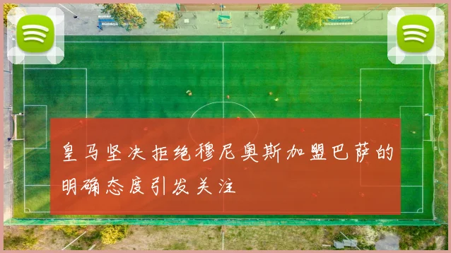 皇马坚决拒绝穆尼奥斯加盟巴萨的明确态度引发关注
