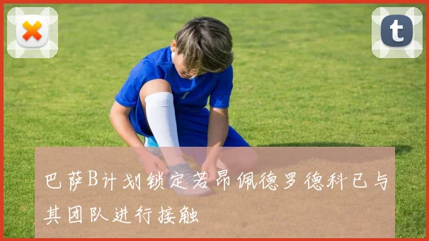 巴萨B计划锁定若昂佩德罗德科已与其团队进行接触