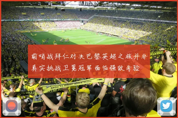 前哨战拜仁对决巴黎英超之旅并非真实挑战卫冕冠军面临强敌考验